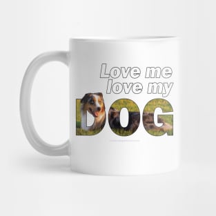Love me love my dog - Australian Shepherd Collie oil painting word art Mug